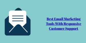 Best Email Marketing Tools With Responsive Customer Support