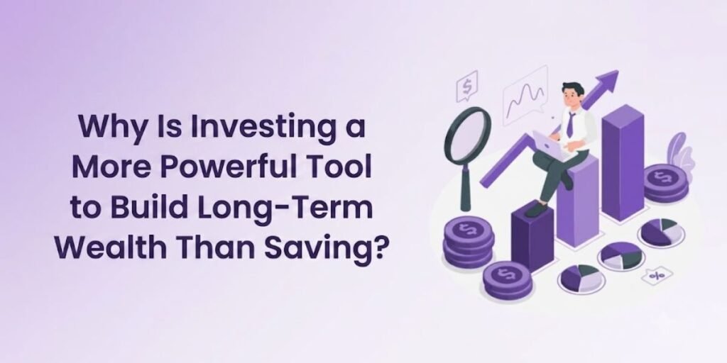 Why Is Investing a More Powerful Tool to Build Long-Term Wealth Than Saving?
