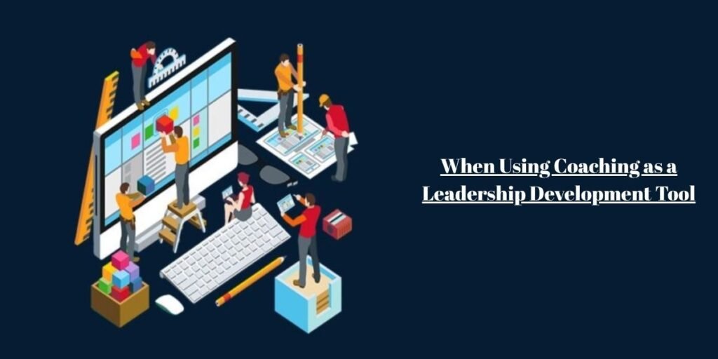 When Using Coaching as a Leadership Development Tool